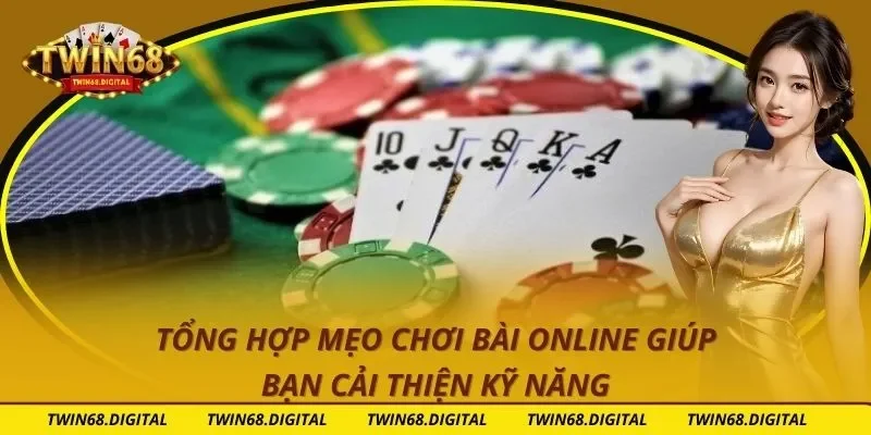 Tổng Hợp Mẹo Chơi Bài Online Giúp Bạn Cải Thiện Kỹ Năng
